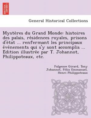Cover for Fulgence Girard · Myste Res Du Grand Monde: Histoires Des Palais, Re Sidences Royales, Prisons D'e Tat ... Renfermant Les Principaux E Ve Nements Qui S'y Sont Acc (Paperback Book) (2012)
