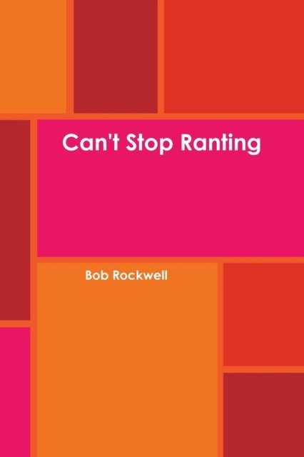 Can't Stop Ranting - Bob Rockwell - Livros - lulu.com - 9781257376636 - 20 de julho de 2011