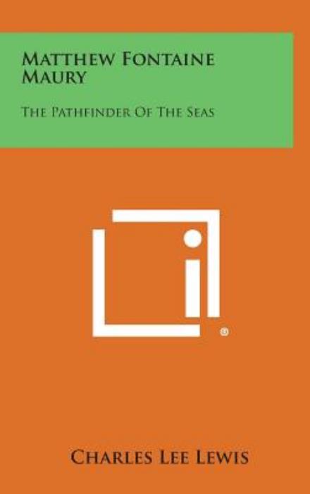 Matthew Fontaine Maury: the Pathfinder of the Seas - Charles Lee Lewis - Livres - Literary Licensing, LLC - 9781258890636 - 27 octobre 2013