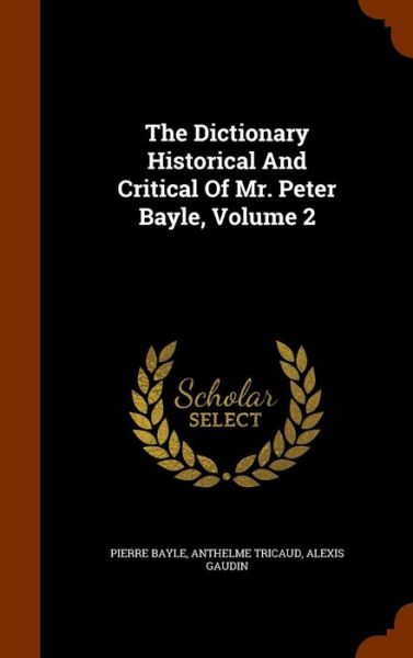 The Dictionary Historical and Critical of Mr. Peter Bayle, Volume 2 - Pierre Bayle - Books - Arkose Press - 9781343732636 - September 30, 2015