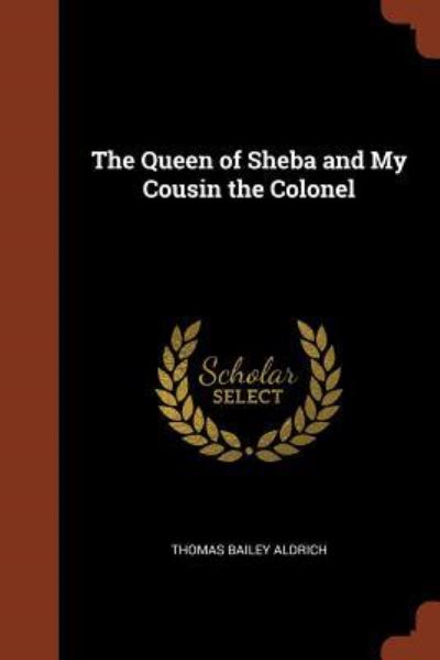 The Queen of Sheba and My Cousin the Colonel - Thomas Bailey Aldrich - Kirjat - Pinnacle Press - 9781374857636 - keskiviikko 24. toukokuuta 2017