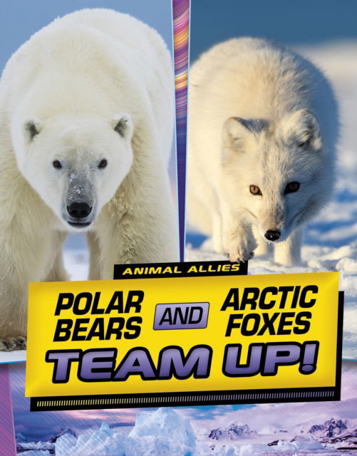 Cover for Stephanie True Peters · Polar Bears and Arctic Foxes Team Up! - Animal Allies (Hardcover bog) (2024)