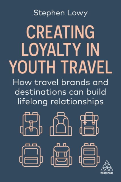 Cover for Stephen Lowy · Creating Loyalty in Youth Travel: How Travel Brands and Destinations Can Build Lifelong Relationships (Paperback Book) (2025)
