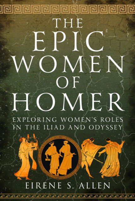 Cover for Eirene S. Allen · The Epic Women of Homer: Exploring Women's Roles in the Iliad and Odyssey (Hardcover Book) (2025)