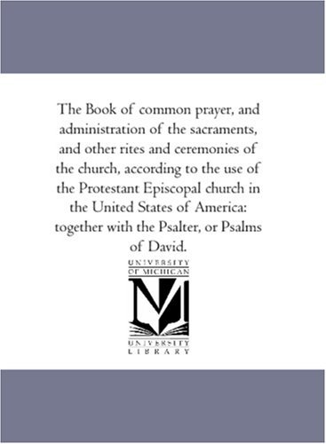 The Book of Common Prayer, and Administration of the Sacraments, and Other Rites and Ceremonies of the Church, According to the Use of the Protestant ... with the Psalter, or Psalms of David. - Episcopal Church. Book of Common Prayer (1790) - Böcker - Scholarly Publishing Office, University  - 9781425564636 - 13 september 2006