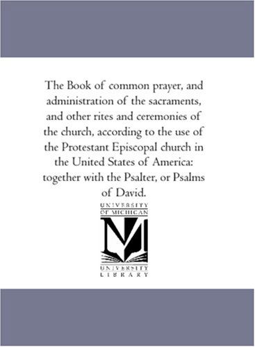 The Book of Common Prayer, and Administration of the Sacraments, and Other Rites and Ceremonies of the Church, According to the Use of the Protestant ... with the Psalter, or Psalms of David. - Episcopal Church. Book of Common Prayer (1790) - Libros - Scholarly Publishing Office, University  - 9781425564636 - 13 de septiembre de 2006