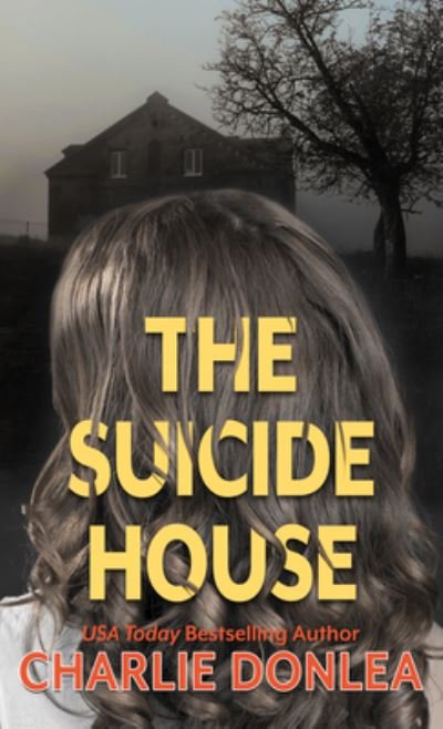 Cover for Charlie Donlea · The Suicide House A Gripping and Brilliant Novel of Suspense (Hardcover Book) (2021)
