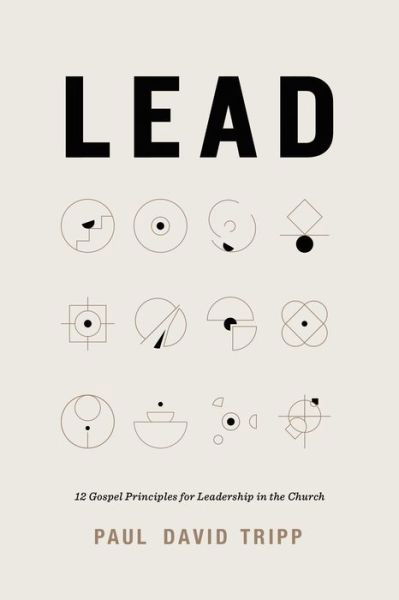 Cover for Paul David Tripp · Lead: 12 Gospel Principles for Leadership in the Church (Gebundenes Buch) (2020)