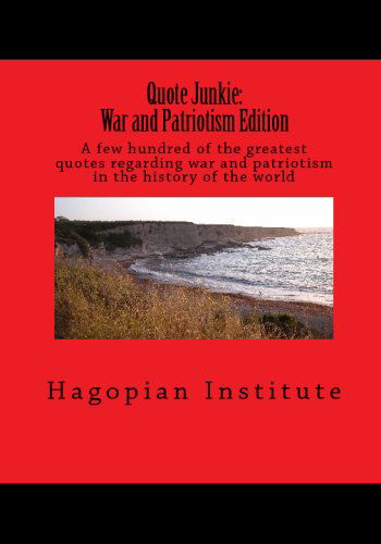 Cover for Hagopian Institute · Quote Junkie:  War and Patriotism Edition: a Few Hundred of the Greatest Quotes Regarding War and Patriotism in the History of the World (Paperback Book) (2008)