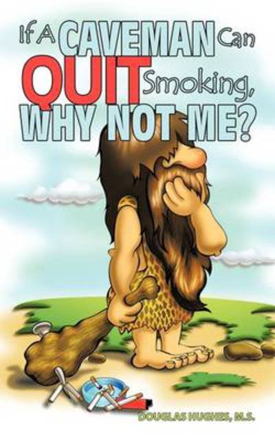 Cover for M S Douglas Hughes · If a Caveman Can Quit Smoking, Why Not Me? (Taschenbuch) (2009)