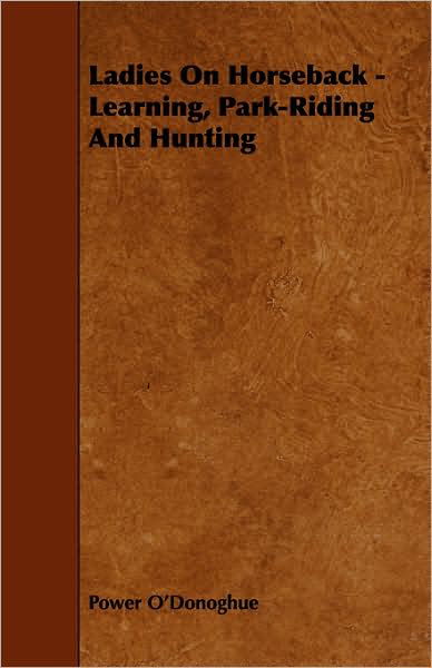 Ladies on Horseback - Learning, Park-riding and Hunting - Power O\'donoghue - Bücher - Horney Press - 9781443780636 - 20. November 2008