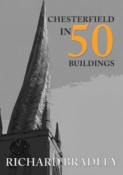 Chesterfield in 50 Buildings - In 50 Buildings - Richard Bradley - Kirjat - Amberley Publishing - 9781445690636 - tiistai 15. lokakuuta 2019