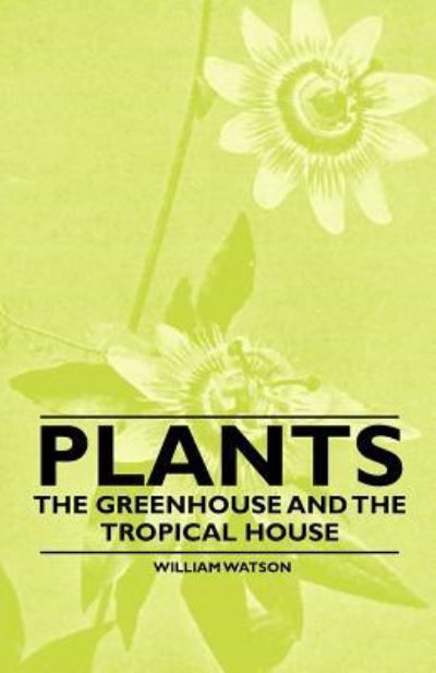 Cover for William Watson · Plants - the Greenhouse and the Tropical House (Paperback Book) (2010)