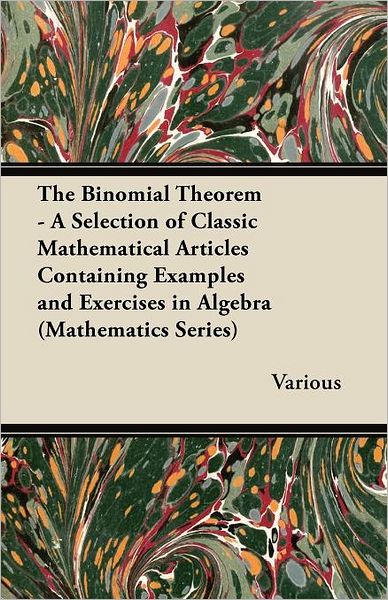 Cover for The Binomial Theorem - a Selection of Classic Mathematical Articles Containing Examples and Exercises in Algebra (Mathematics Series) (Paperback Book) (2012)