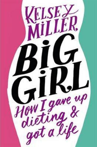 Cover for Kelsey Miller · Big girl how I gave up dieting and got a life (Buch) [First edition. edition] (2016)
