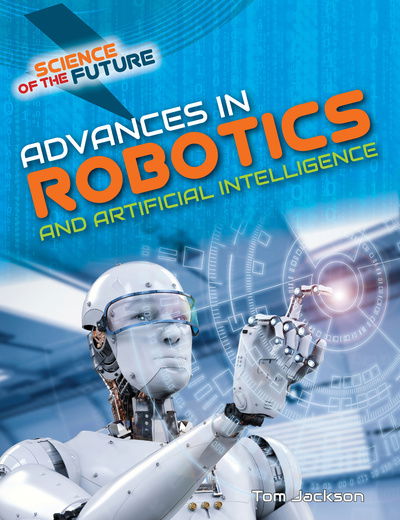 Cover for Tom Jackson · Advances in Robotics and Artificial Intelligence - Science of the Future (Hardcover Book) (2019)