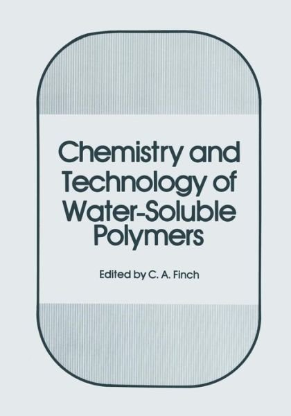 Chemistry and Technology of Water-Soluble Polymers - C a Finch - Books - Springer-Verlag New York Inc. - 9781475796636 - May 5, 2013
