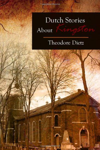 Dutch Stories About Kingston - Theodore Dietz - Libros - Dorrance Publishing - 9781480901636 - 1 de abril de 2014