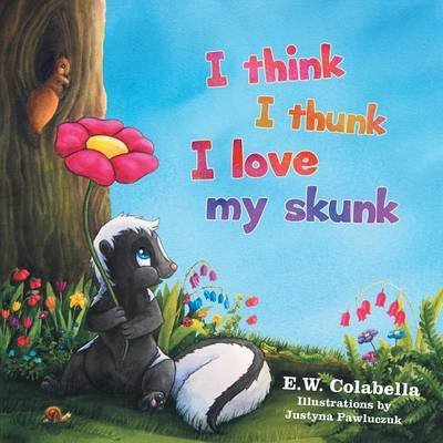 Cover for E W Colabella · I Think I Thunk I Love My Skunk (Paperback Book) (2015)
