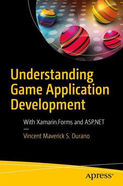 Cover for Vincent Maverick S. Durano · Understanding Game Application Development: With Xamarin.Forms and ASP.NET (Paperback Book) [1st edition] (2018)