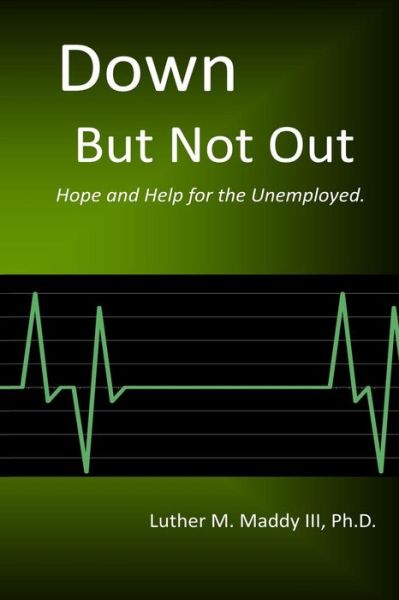 Cover for Maddy, Luther M, III · Down but Not Out: Hope and Help for the Unemployed (Paperback Book) (2013)