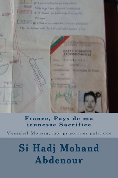 France, Pays De Ma Jeunesse Sacrifiee: Messahel Moussa, Moi Prisonnier Politique - Si Hadj Mohand Abdenour - Books - Createspace - 9781495330636 - January 25, 2014