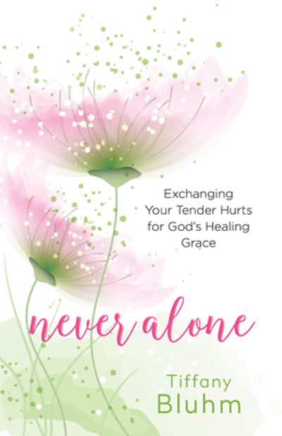 Cover for Tiffany Bluhm · Never Alone Exchanging Your Tender Hurts for Gods Healing Grace (Paperback Book) (2018)