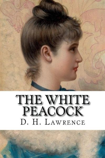 The White Peacock - D H Lawrence - Books - Createspace - 9781502502636 - September 26, 2014