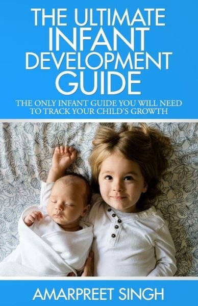 Cover for Amarpreet Singh · The Ultimate Infant Development Guide: the Only Infant Guide You Will Need to Track Your Child's Growth (Paperback Bog) (2015)