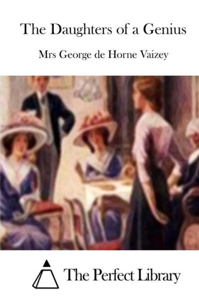 The Daughters of a Genius - Mrs George De Horne Vaizey - Books - Createspace - 9781512077636 - May 6, 2015