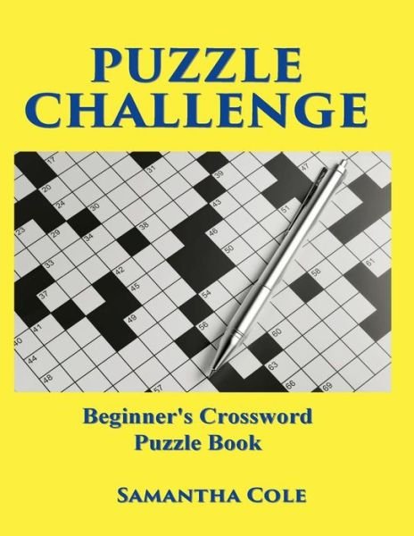 Puzzle Challenge: .beginner's Crossword Puzzle Book - Samantha Cole - Kirjat - Createspace - 9781514370636 - maanantai 15. kesäkuuta 2015