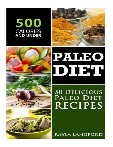 Cover for Kayla Langford · Paleo Diet: 50 Delicious Paleo Diet Recipes 500 Calories and Under (Paperback Bog) (2015)