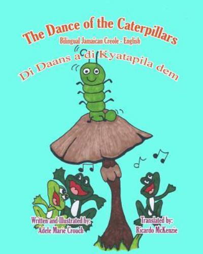 Cover for Adele Marie Crouch · The Dance of the Caterpillars Bilingual Jamaican Creole (Pocketbok) (2015)