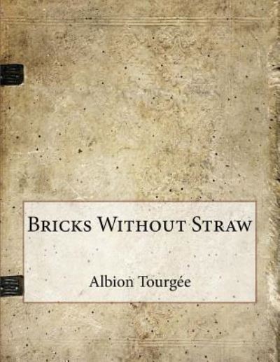 Bricks Without Straw - Albion W Tourgee - Books - Createspace Independent Publishing Platf - 9781522810636 - December 20, 2015