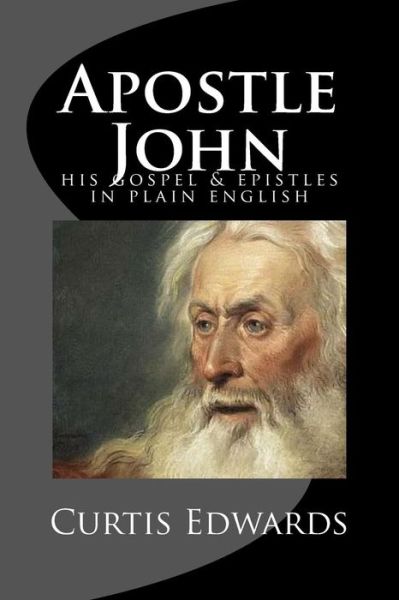 Apostle John - Curtis Edwards - Kirjat - Createspace Independent Publishing Platf - 9781522935636 - lauantai 2. heinäkuuta 2016