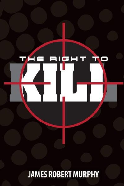 Cover for James Robert Murphy · The Right to Kill (Paperback Book) (2015)