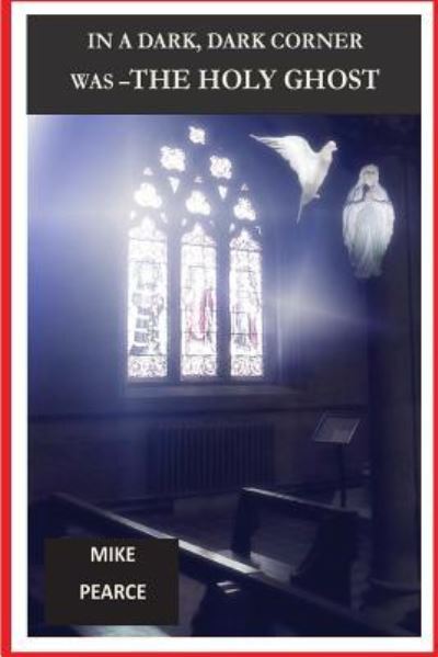 Cover for Dr Mike Pearce · In a Dark ,Dark Corner was the Holy Ghost (Paperback Book) (2016)