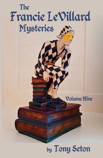 The Francie LeVillard Mysteries - Volume IX - Tony Seton - Livros - Createspace Independent Publishing Platf - 9781536895636 - 26 de agosto de 2016