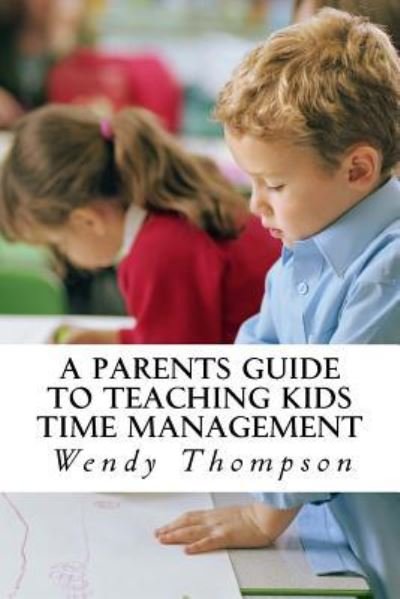 Cover for MS Wendy Thompson · A Parents Guide to Teaching Kids Time Management (Paperback Bog) (2016)
