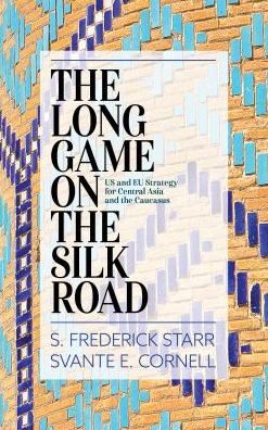 Cover for S. Frederick Starr · The Long Game on the Silk Road: US and EU Strategy for Central Asia and the Caucasus (Hardcover Book) (2018)