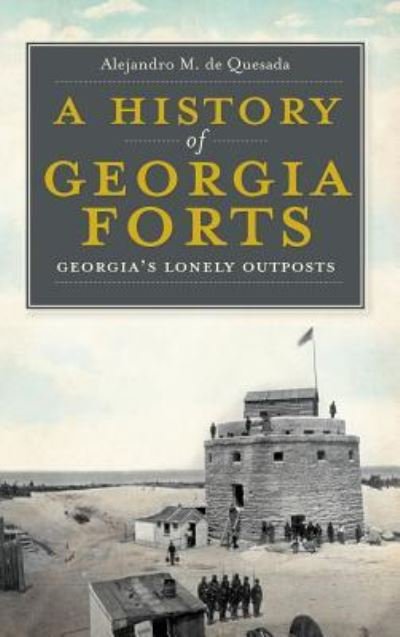 Cover for Jr Alejandro M de Quesada · A History of Georgia Forts (Hardcover bog) (2011)