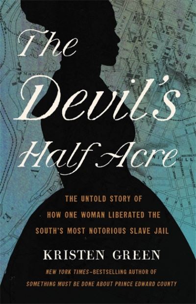 Cover for Kristen Green · The Devil's Half Acre: The Untold Story of How One Woman Liberated the South's Most Notorious Slave Jail (Hardcover Book) (2022)