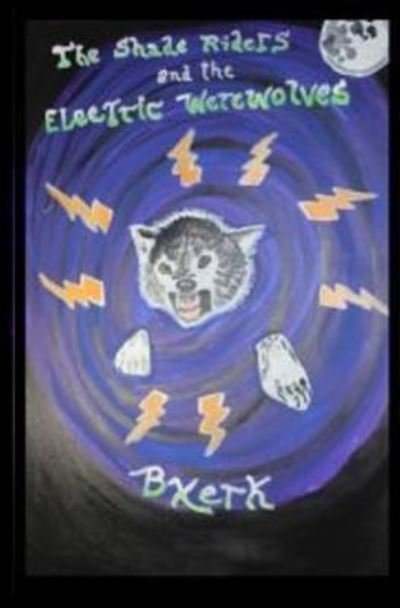 Cover for Bxerk · The Shade Riders and the Electric Werewolves (Paperback Bog) (2017)