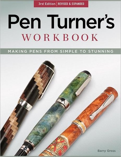 Pen Turner's Workbook, 3rd Edition Revised and Expanded: Making Pens from Simple to Stunning - Barry Gross - Bücher - Fox Chapel Publishing - 9781565237636 - 1. Dezember 2012