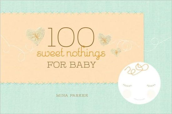 Cover for Parker, Mina (Mina Parker) · 100sweet Nothings for Baby (Hardcover Book) (2009)