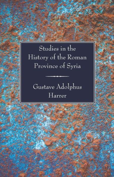 Cover for Gustave Adolphus Harrer · Studies in the History of the Roman Province of Syria: (Paperback Book) (2006)
