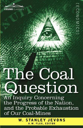 Cover for W. Stanley Jevons · The Coal Question: an Inquiry Concerning the Progress of the Nation, and the Probable Exhaustion of Our Coal-mines (Paperback Book) (2012)