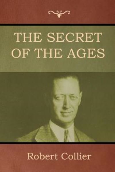 The Secret of the Ages - Robert Collier - Books - Bibliotech Press - 9781618953636 - January 15, 2019