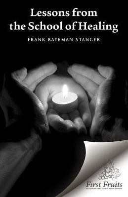 Lessons from the School of Healing: a Series of Articles Originally Published in the Herald from January 8th Through June 11th 1975 - Frank Bateman Stanger - Books - First Fruits Press - 9781621711636 - January 22, 2015