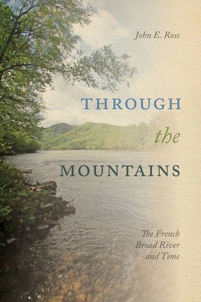 Cover for John Ross · Through the Mountains: The French Broad River and Time (Hardcover Book) (2021)